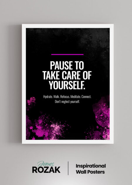 Pause to Take Care of Yourself - Inspirational Poster - James Rozak